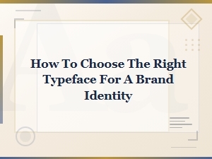 How to Choose the Right Typeface for Your Brand Identity