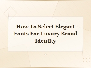 How to Select Elegant Fonts for Luxury Brand Identity: a Complete Guide